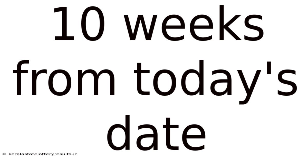 10 Weeks From Today's Date