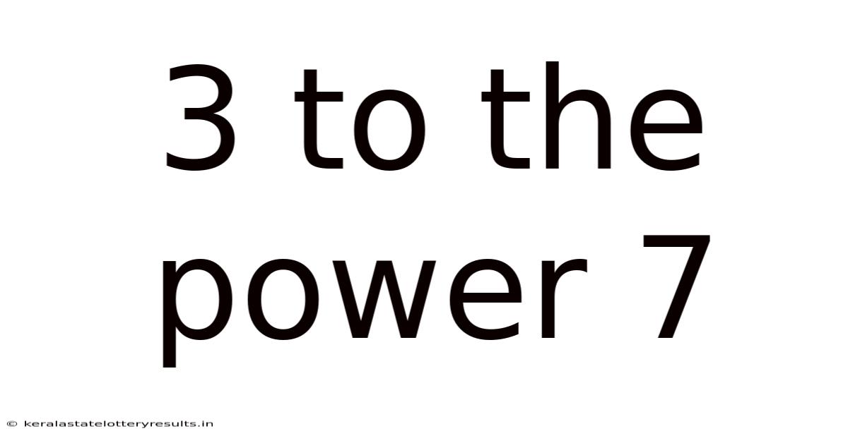 3 To The Power 7