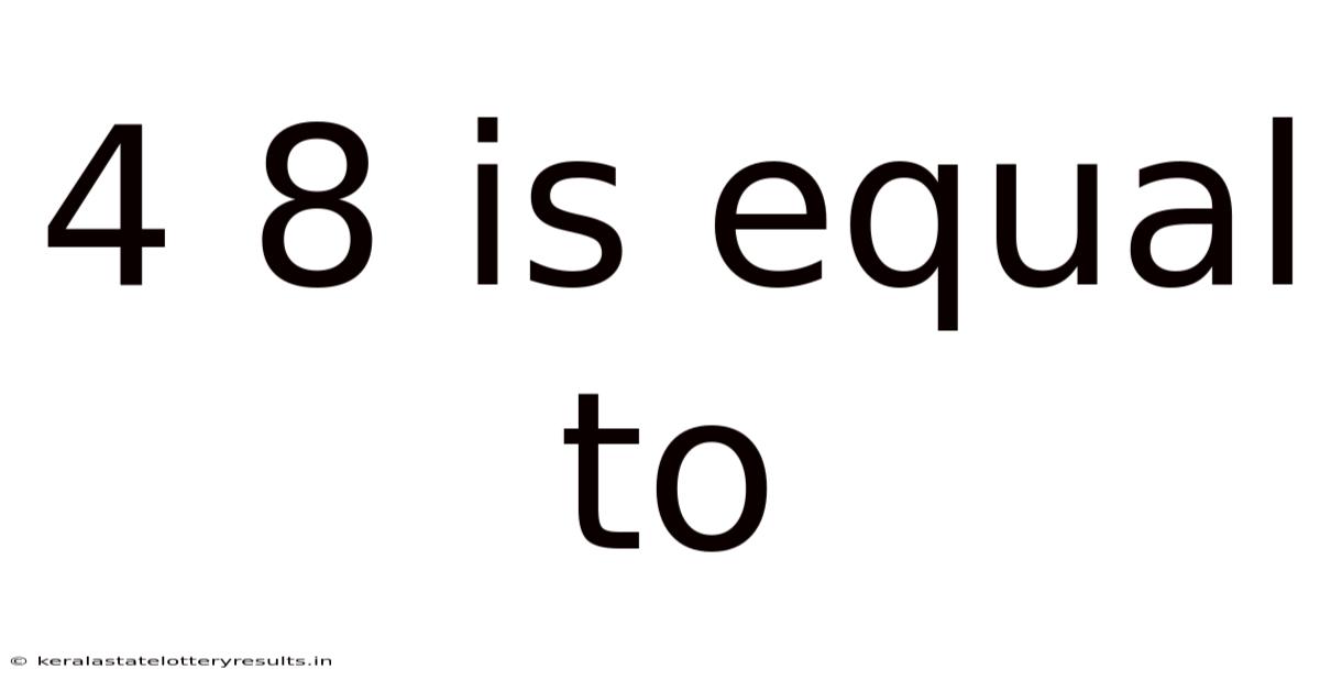 4 8 Is Equal To