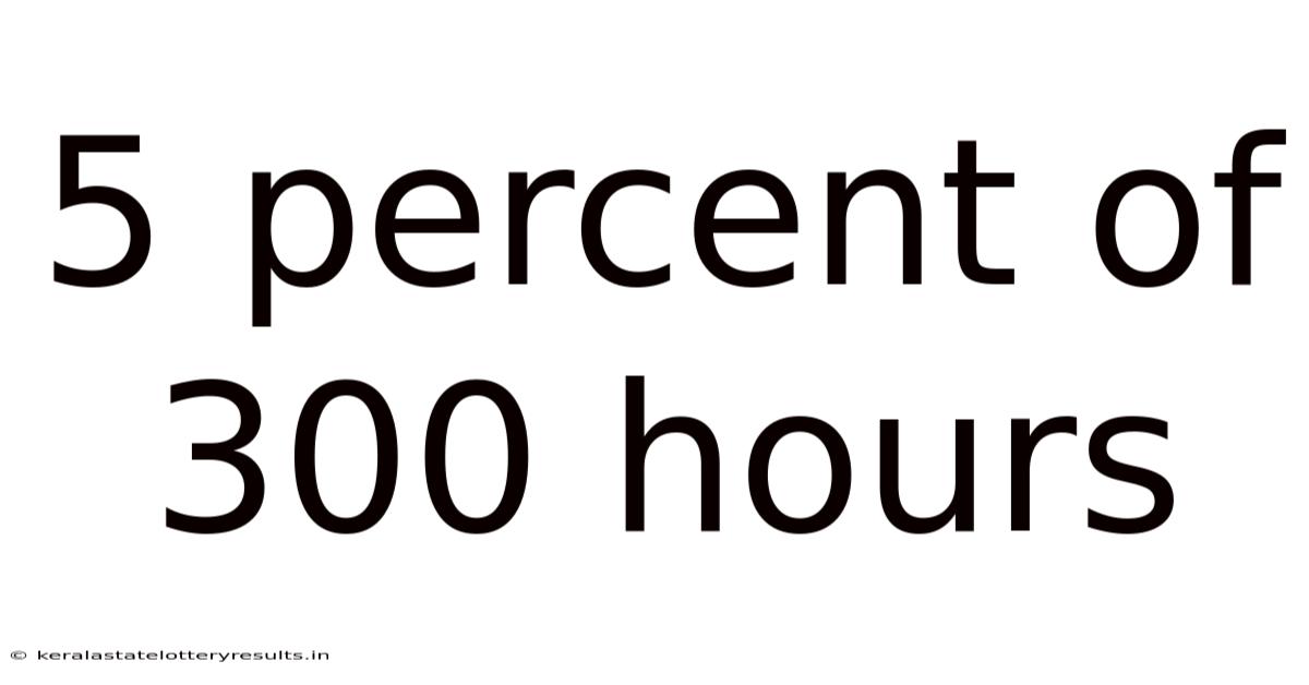 5 Percent Of 300 Hours