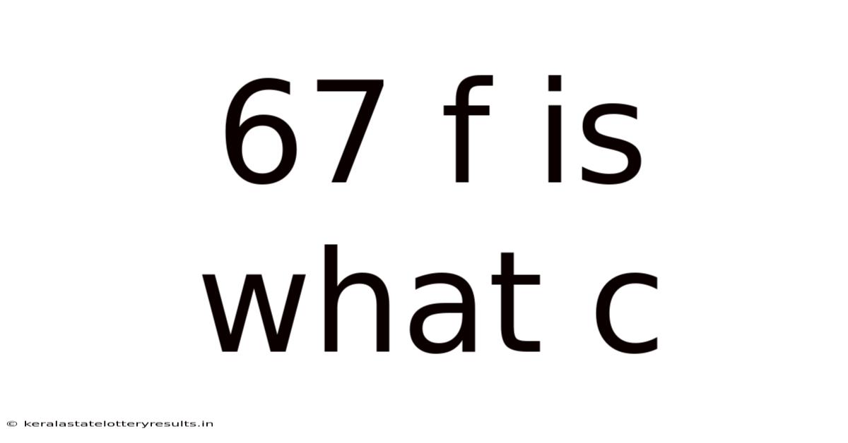 67 F Is What C