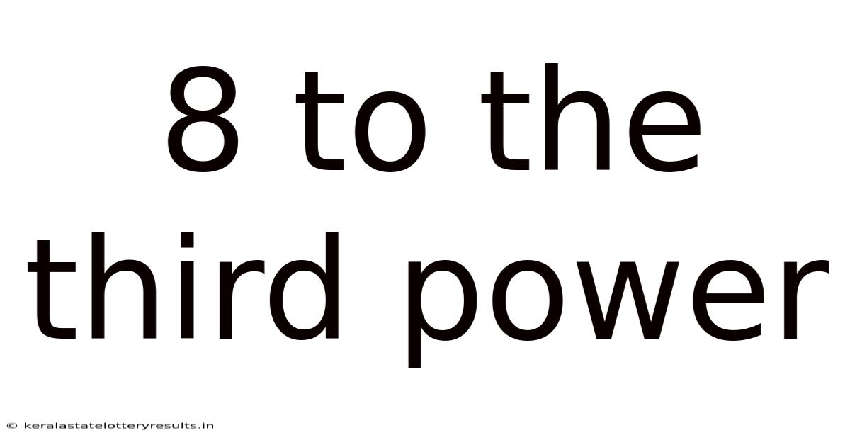 8 To The Third Power