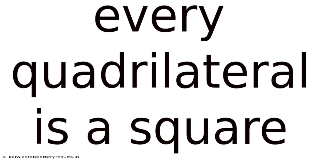 Every Quadrilateral Is A Square