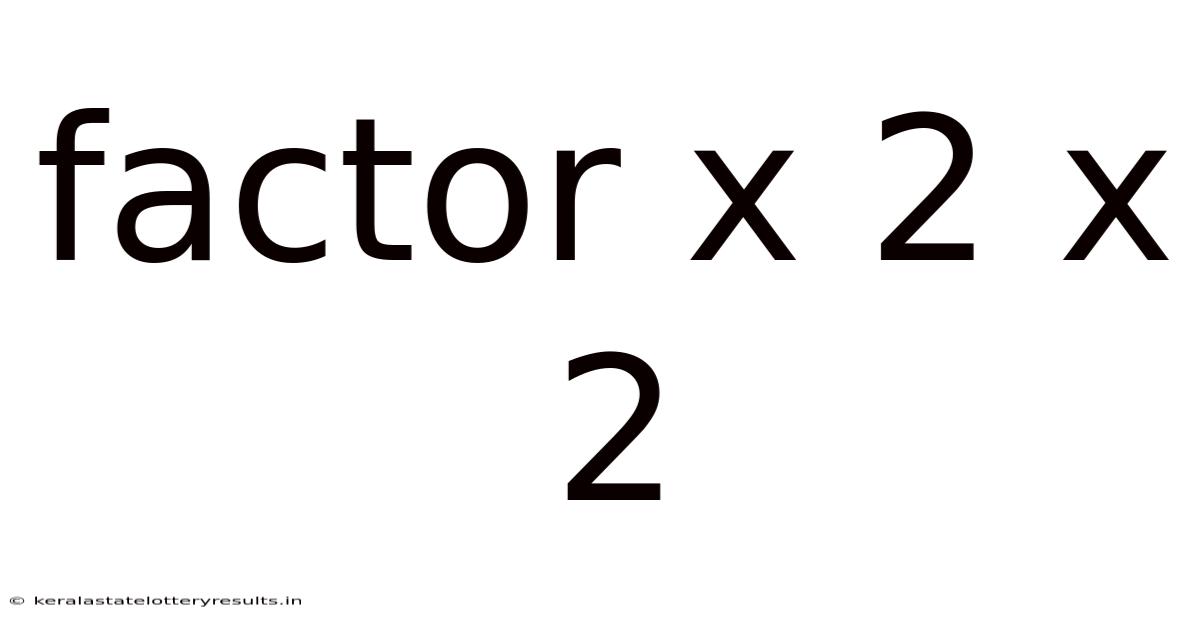 Factor X 2 X 2