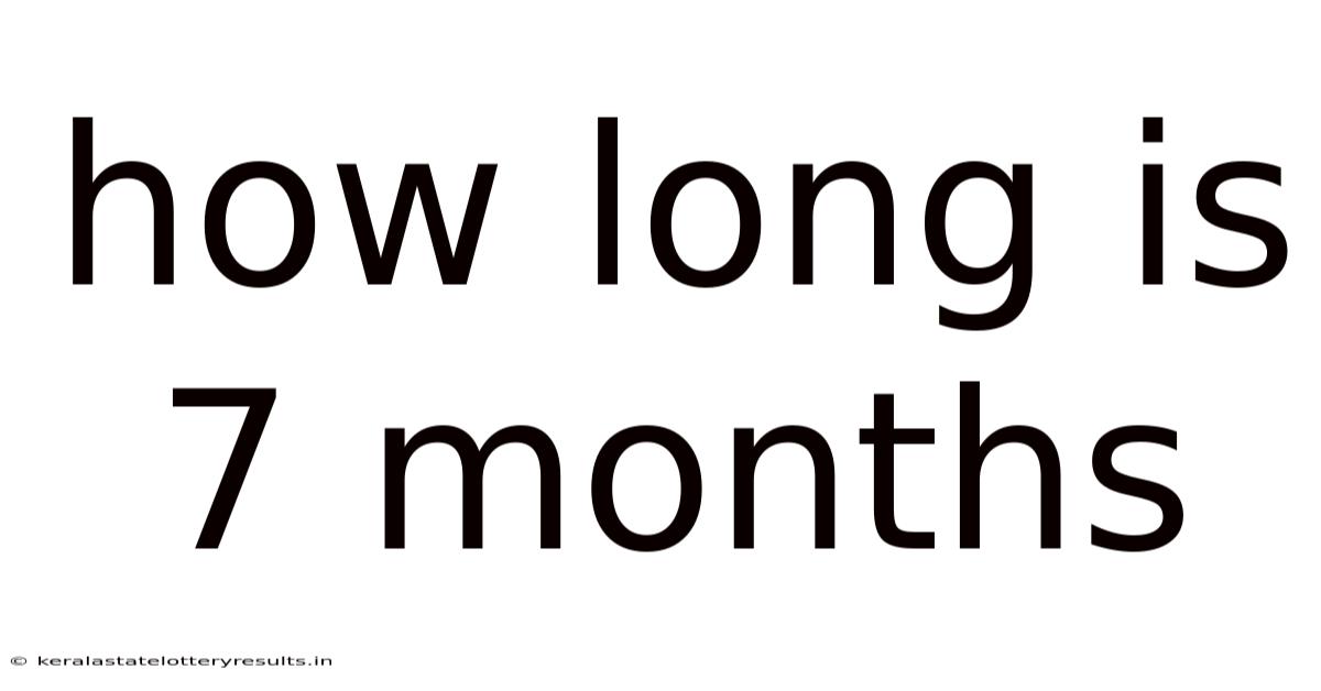 How Long Is 7 Months