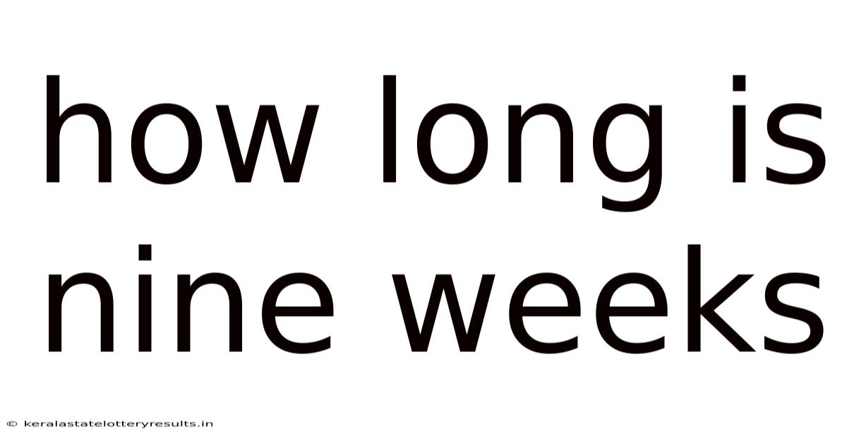 How Long Is Nine Weeks