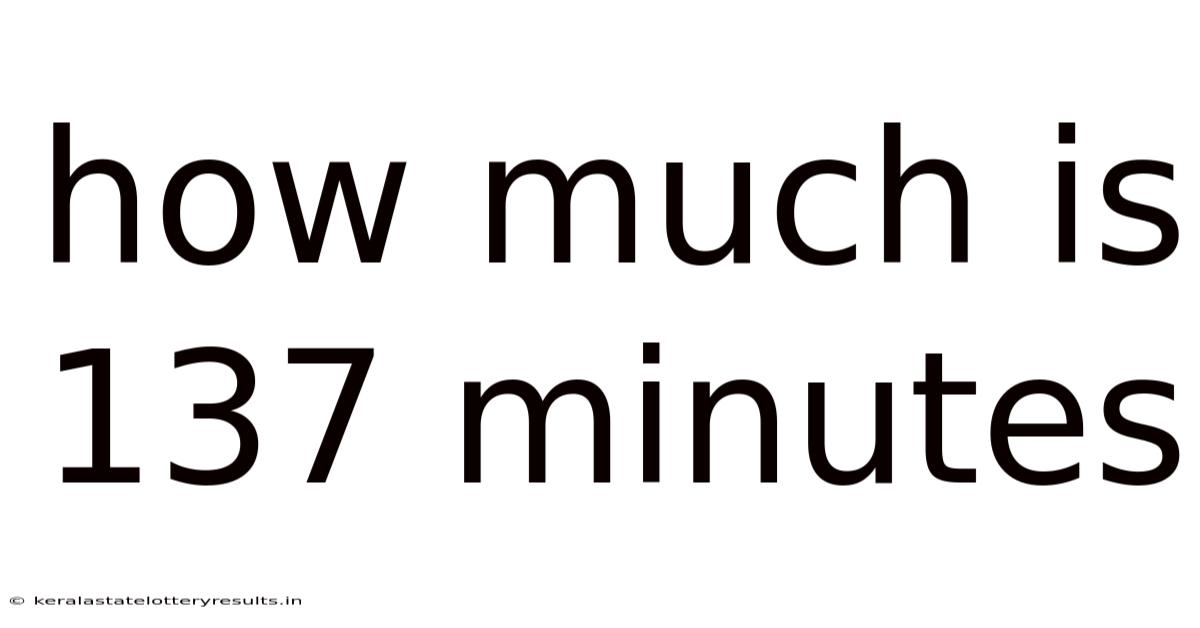 How Much Is 137 Minutes