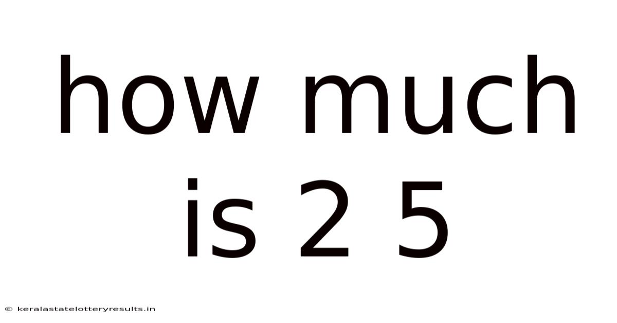 How Much Is 2 5