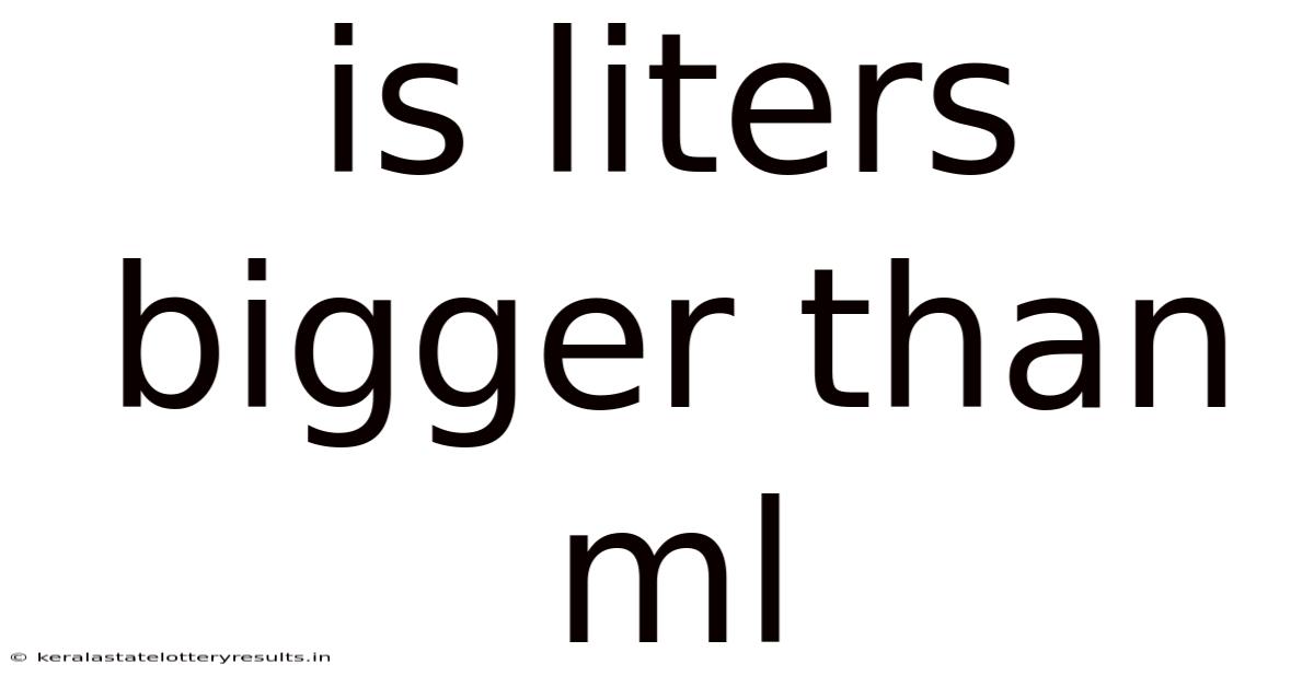 Is Liters Bigger Than Ml
