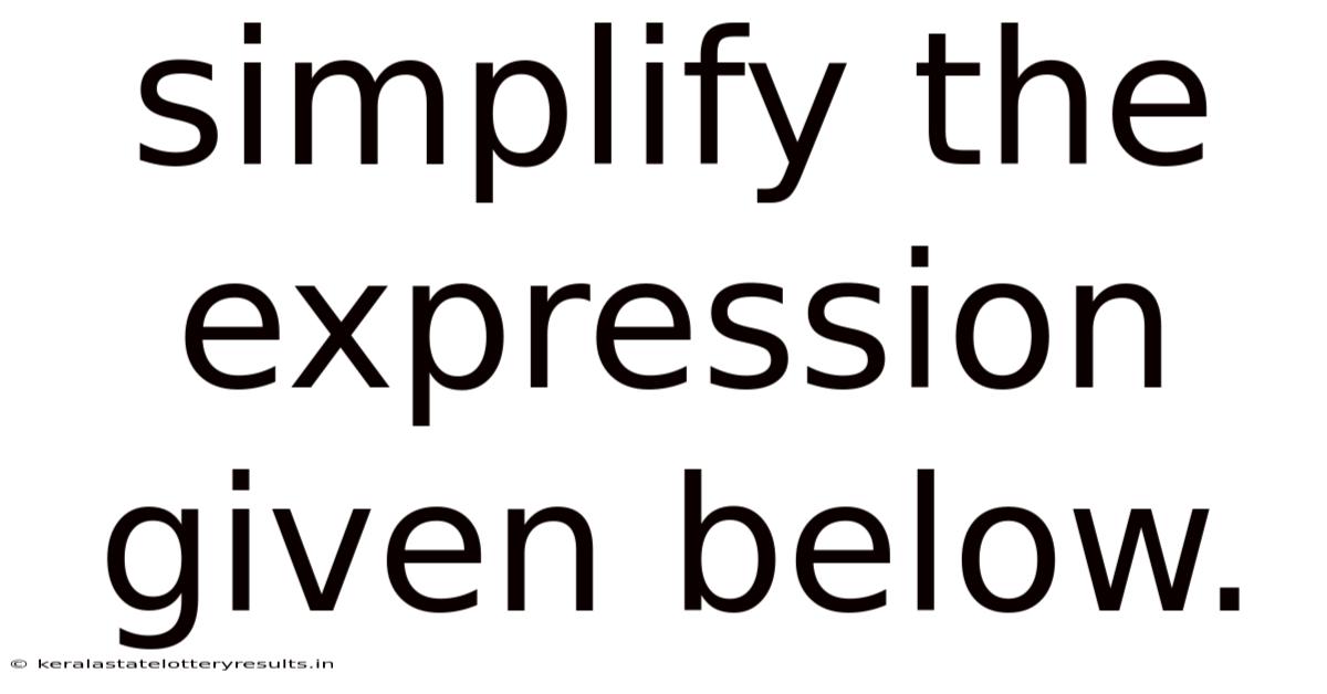 Simplify The Expression Given Below.