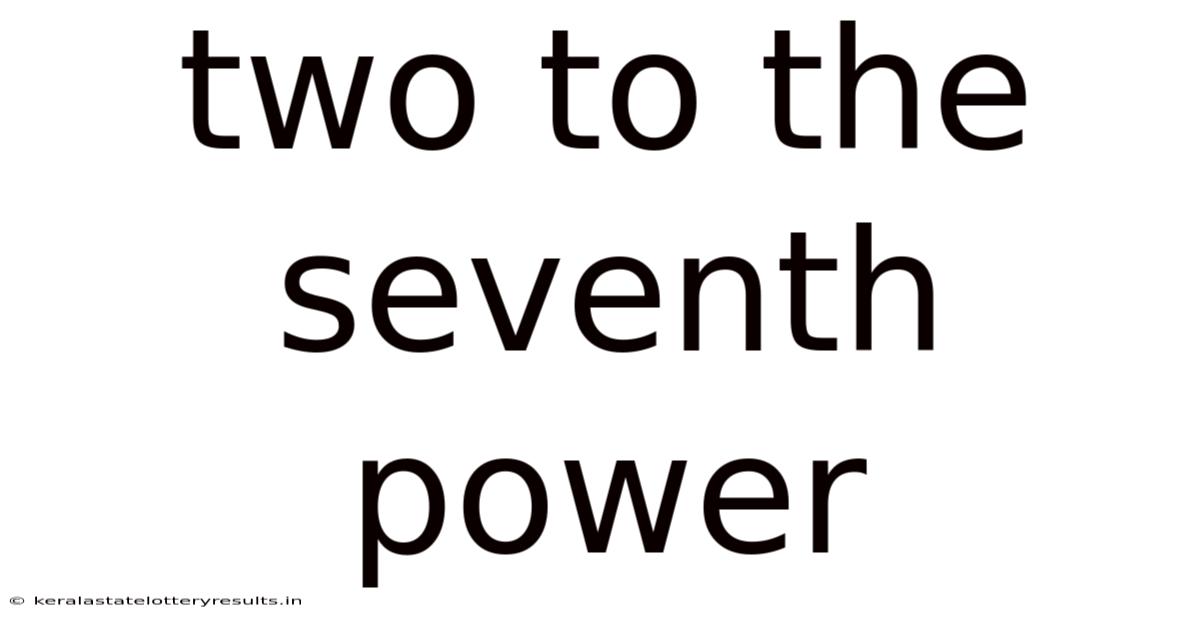 Two To The Seventh Power