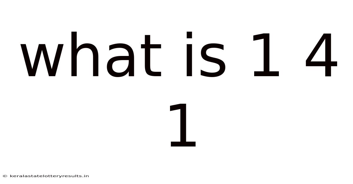 What Is 1 4 1