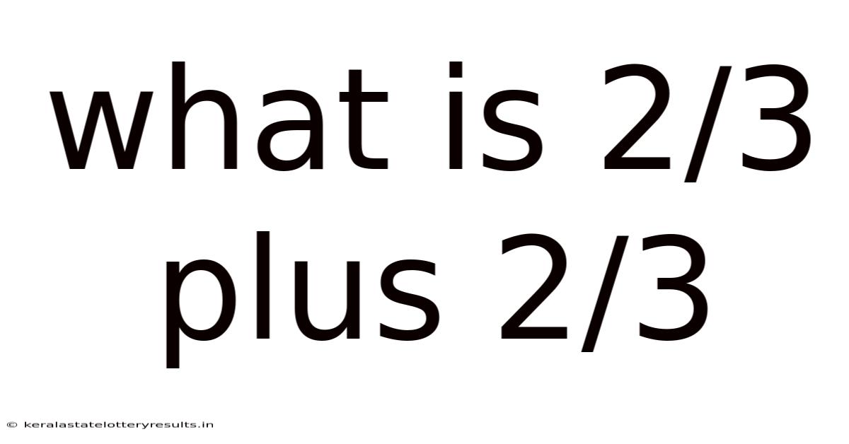 What Is 2/3 Plus 2/3