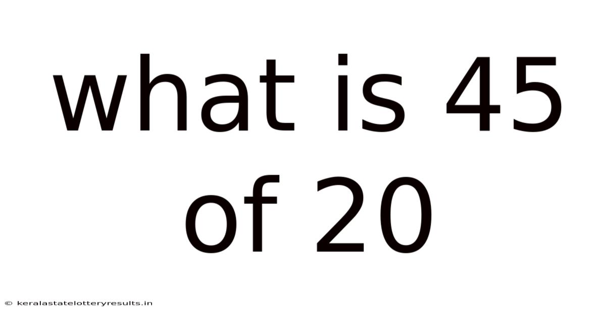 What Is 45 Of 20