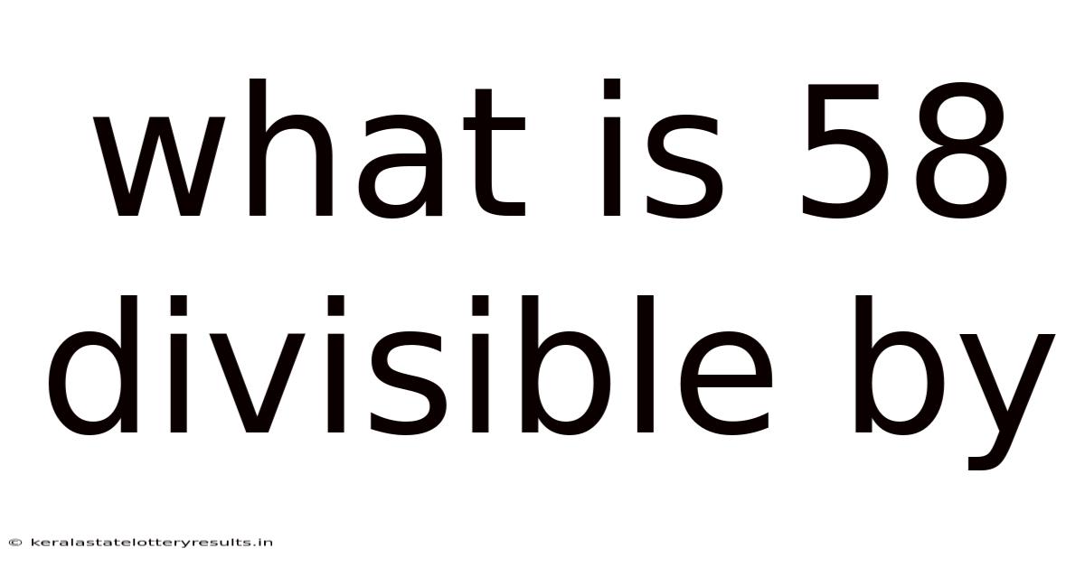 What Is 58 Divisible By