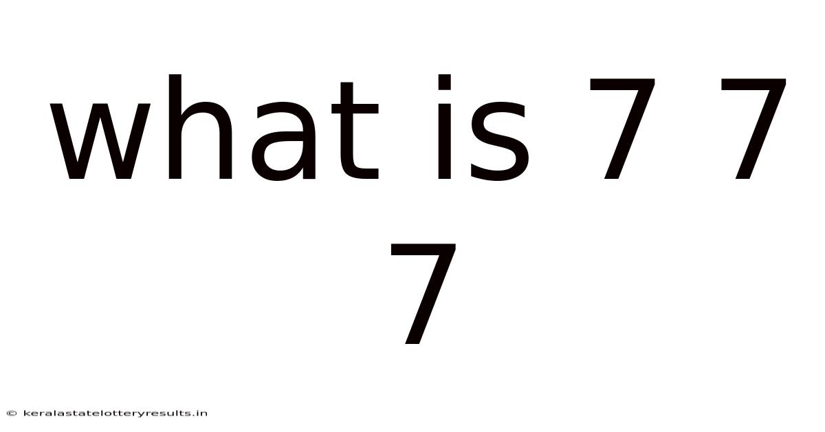 What Is 7 7 7