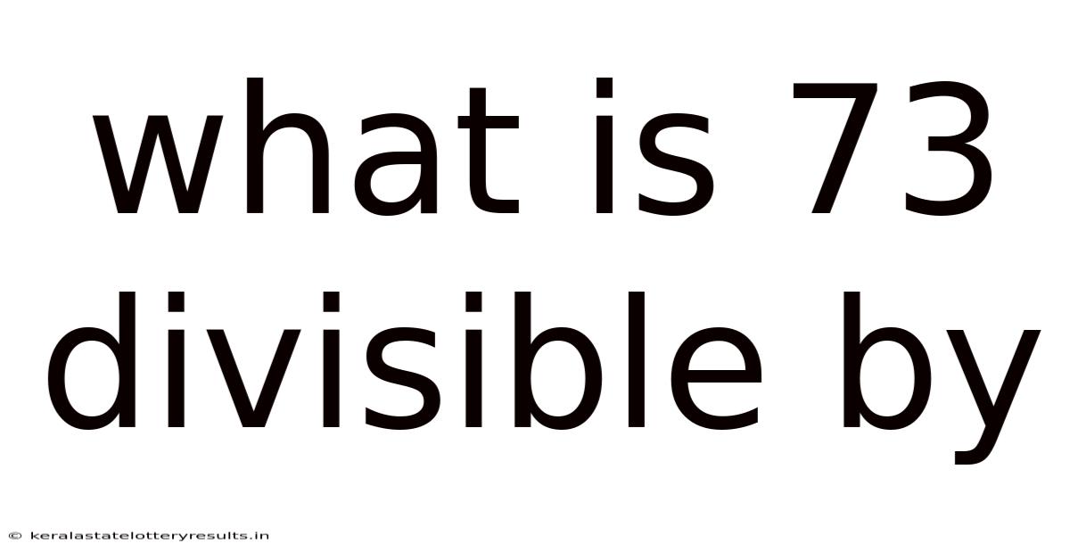 What Is 73 Divisible By