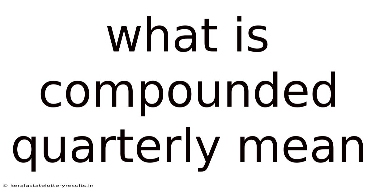 What Is Compounded Quarterly Mean