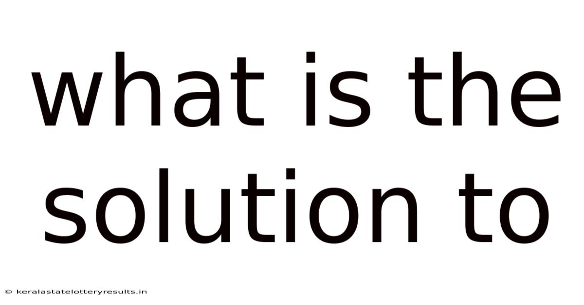 What Is The Solution To