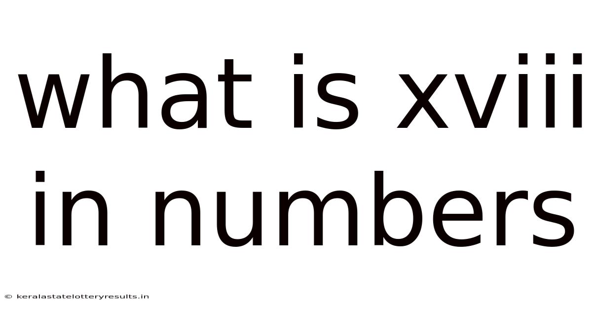 What Is Xviii In Numbers