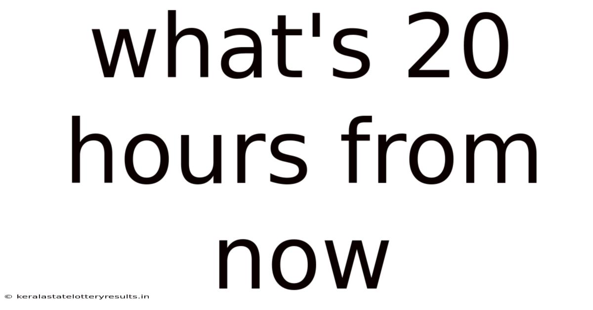 What's 20 Hours From Now