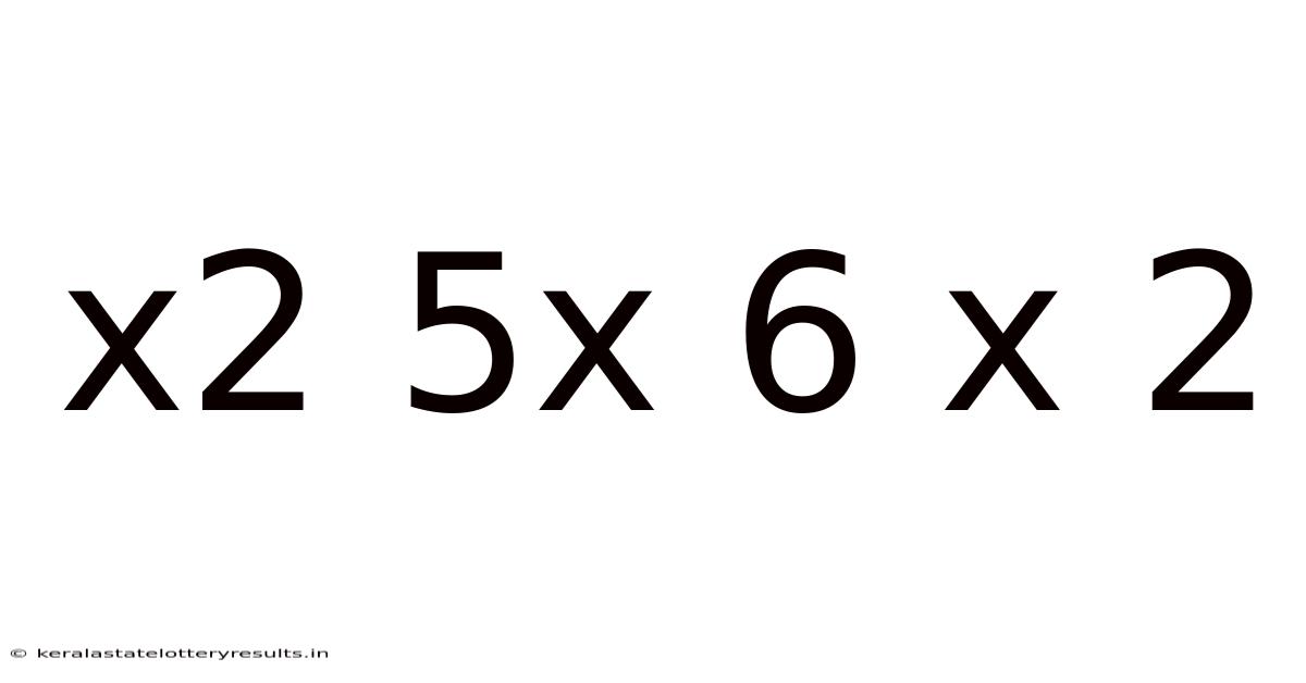 X2 5x 6 X 2